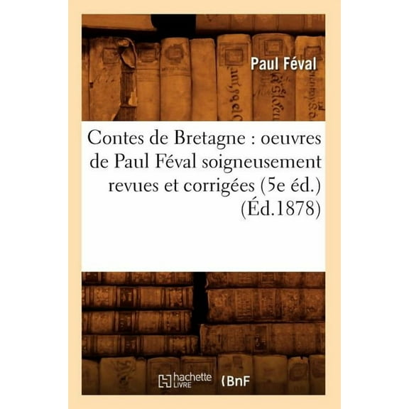 Litterature: Contes de Bretagne: Oeuvres de Paul Féval Soigneusement Revues Et Corrigées (5e Éd.) (Éd.1878) (Paperback)
