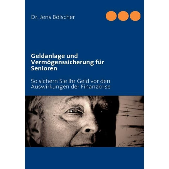 Geldanlage und VermÃ¶genssicherung fÃ¼r Senioren: So sichern Sie Ihr Geld vor den Auswirkungen der Finanzkrise, (Paperback)