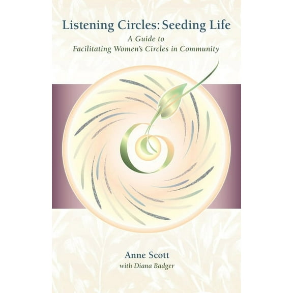 Listening Circles, Seeding Life: A Guide to Facilitating Women's Circles in Community, (Paperback)