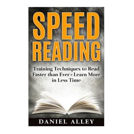 Speed Reading : Training Techniques to Read Faster Than Ever - Learn More in Less Time