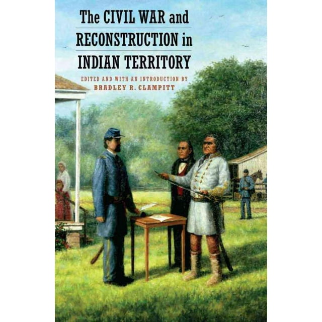 Civil War and Reconstruction in Indian Territory, Bradley R. Clampitt Paperback