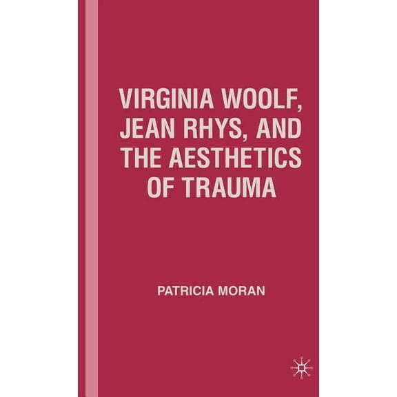 Virginia Woolf, Jean Rhys, and the Aesthetics of Trauma, (Hardcover)