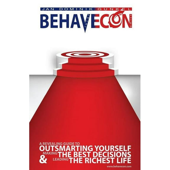Behavecon : A Revealing Guide to Outsmarting Yourself, Making the Best Decisions and Leading the Richest Life