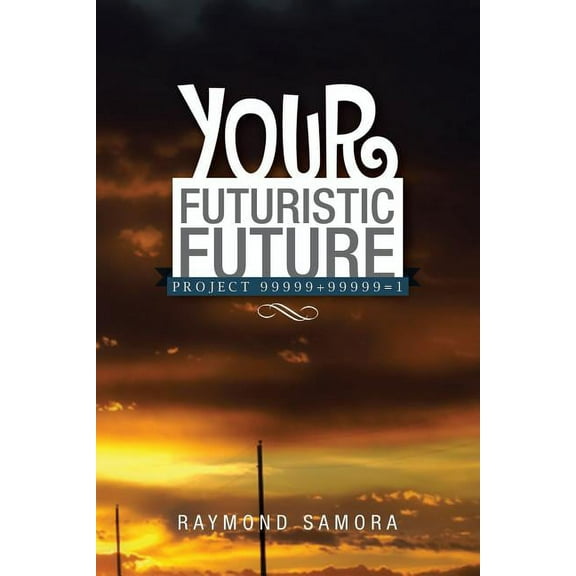 Your Futuristic Future: Project 99999 99999=1 (Paperback)