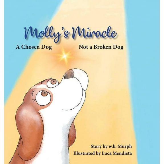 Molly and Friends Molly's Miracle: A Chosen Dog, Not a Broken Dog, Book 1, (Hardcover)