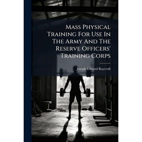 Mass Physical Training For Use In The Army And The Reserve Officers' Training Corps, (Paperback)