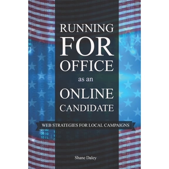 Pre-Owned Running for Office as an Online Candidate: Web Strategies for Local Campaigns (Paperback) 1976790298 9781976790294