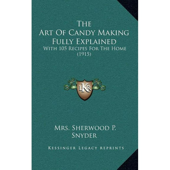 The Art Of Candy Making Fully Explained : With 105 Recipes For The Home (1915) (Hardcover)