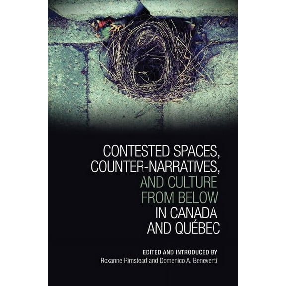 Contested Spaces, Counter-narratives, and Culture from Below in Canada and Qu�bec (Hardcover)