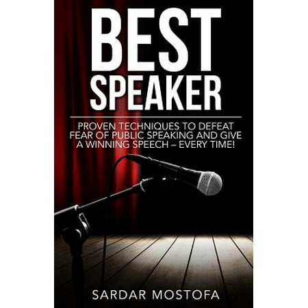 Best Speaker : Proven Techniques to Defeat Fear of Public Speaking and Give a Winning Speech - Every (Best Commencement Speeches Of All Time)