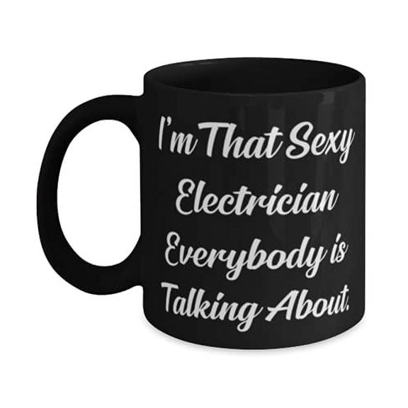 Cheap Electrician Gifts, I'm That Sexy Electrician Everybody is Talking About, Fun 11oz Mug F Men Women From Cowkers