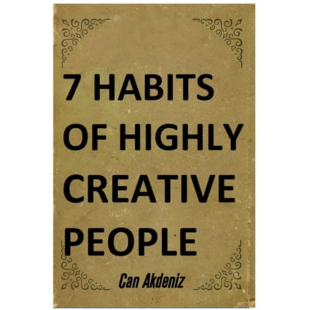 7 Habits of Highly Creative People: A book with full of tools able to change the way you are doing things and the results you have been getting so far (Best Business Books 19) -
