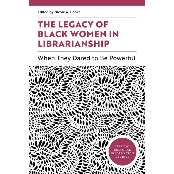 Critical Cultural Information Studies The Legacy of Black Women in Librarianship: When They Dared to Be Powerful, (Paperback)