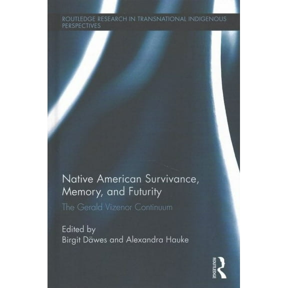 Routledge Research in Transnational Indigenous Perspectives: Native American Survivance, Memory, and Futurity: The Gerald Vizenor Continuum (Hardcover)