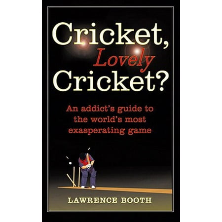 Cricket, Lovely Cricket? : An Addict's Guide to the World's Most Exasperating (World Best Cricket Ground)