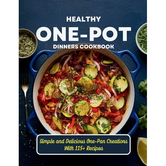Healthy One-Pot Dinners Cookbook: Simple and Delicious One-Pan Creations With 115  Recipes, (Paperback)