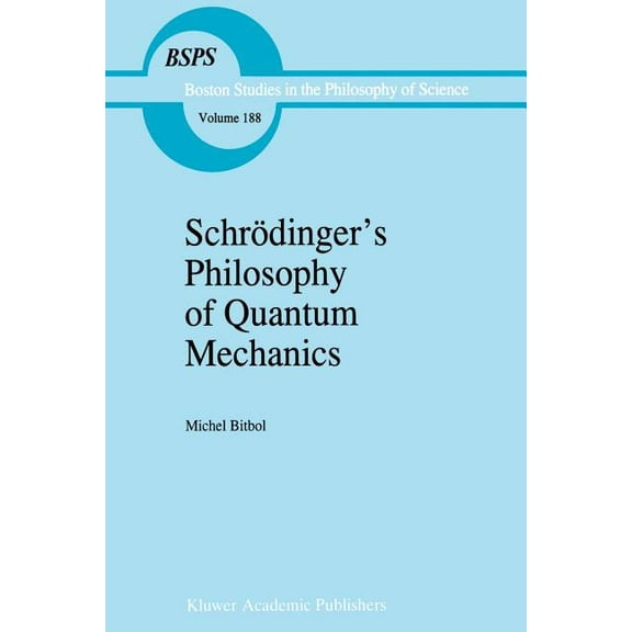 Boston Studies in the Philosophy and His SchrÃ¶dinger's Philosophy of Quantum Mechanics, Book 188, (Paperback)