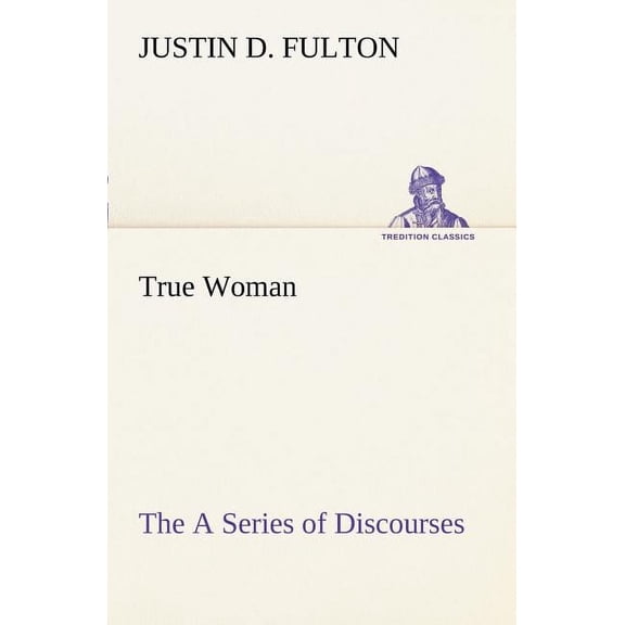 True Woman, The A Series of Discourses (Paperback)