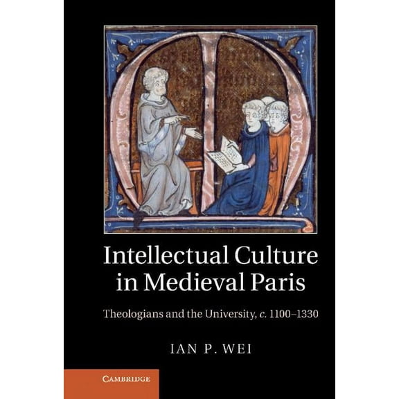 Intellectual Culture in Medieval Paris: Theologians and the University, C.1100 1330, (Hardcover)