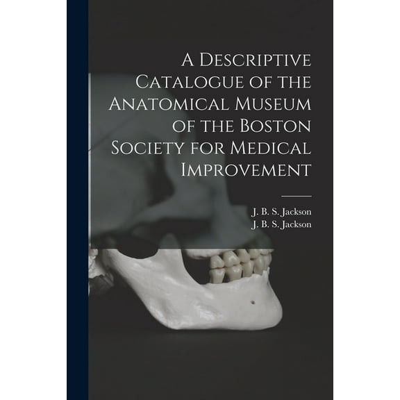 A Descriptive Catalogue of the Anatomical Museum of the Boston Society for Medical Improvement (Paperback)
