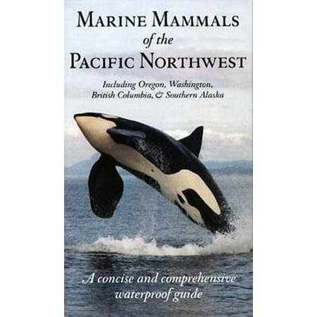 Marine Mammals of the Pacific Northwest : including Oregon, Washington, British Columbia and Southern