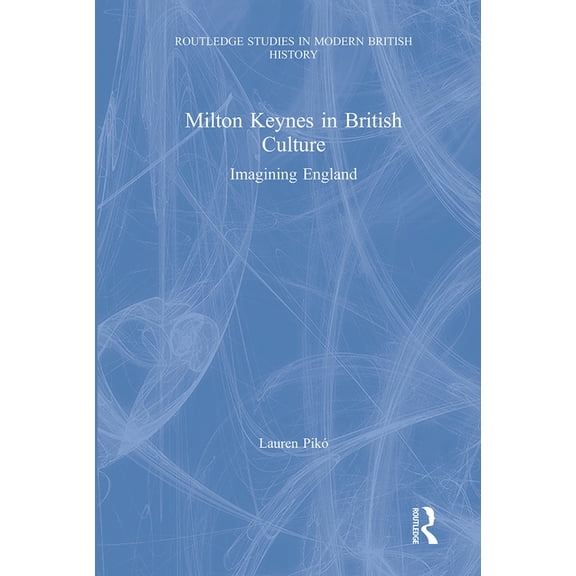 Routledge Studies in Modern British Hist Milton Keynes in British Culture: Imagining England, (Paperback)