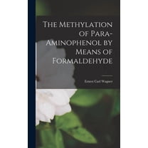 The Methylation of Para-Aminophenol by Means of Formaldehyde (Hardcover)