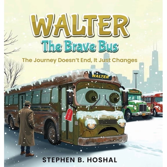 Walter, the Brave Bus: The Journey Doesn't End, It Just Changes, (Hardcover)