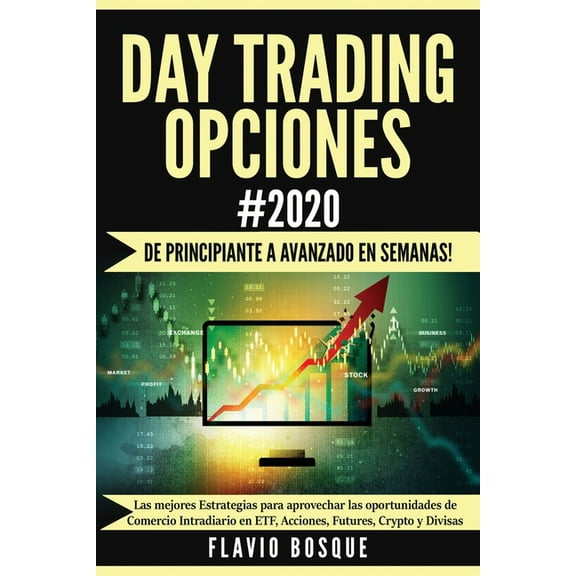 Day Trading Opciones #2020: Â¡De principiante a avanzado en semanas! Las mejores Estrategias para aprovechar las oportuni, (Paperback)