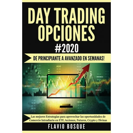 Day Trading Opciones #2020: ¡De principiante a avanzado en semanas! Las mejores Estrategias para aprovechar las oportunidades de Comercio Intradiario en ETF, Acciones, Futures, Crypto y Divisas (Paper