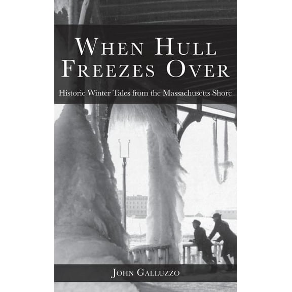 When Hull Freezes Over: Historic Winter Tales from the Massachusetts Shore (Hardcover)