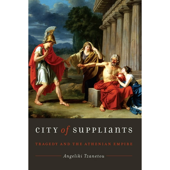 City of Suppliants: Tragedy and the Athenian Empire, (Paperback)