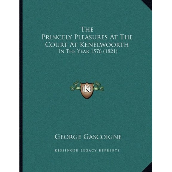 The Princely Pleasures At The Court At Kenelwoorth: In The Year 1576 1821 Paperback 1167161378 9781167161377 George Gascoigne