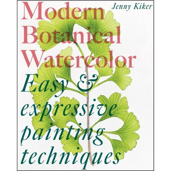 Modern Botanical Watercolor Painting: Fun, Easy and Expressive Techniques, (Paperback)