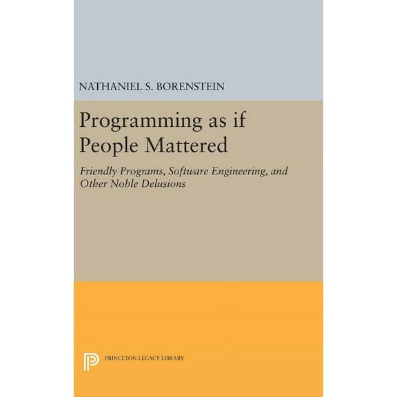 Princeton Legacy Library Programming as If People Mattered: Friendly Programs, Software Engineering, and Other Noble Delusions, Book 177, (Hardcover)