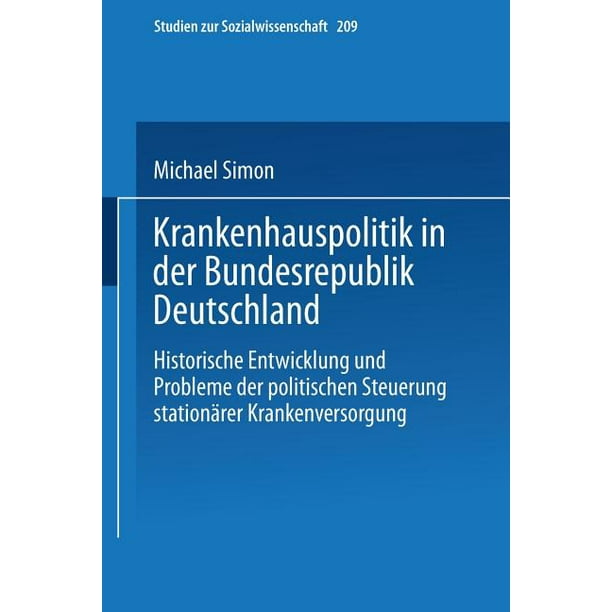 Studien Zur Sozialwissenschaft Krankenhauspolitik In Der Bundesrepublik Deutschland Historische Entwicklung Und Probleme Der Politischen Steuerung Stationarer Krankenversorgung 9 Paperback Walmart Com Walmart Com