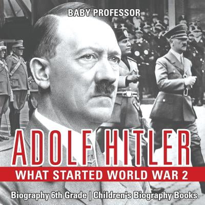 Adolf Hitler - What Started World War 2 - Biography 6th Grade Children's Biography (Best Biographies For 6th Graders)