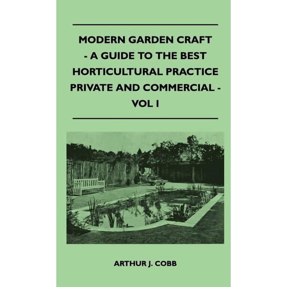 Modern Garden Craft - A Guide To The Best Horticultural Practice Private And Commercial - Vol I (Hardcover)