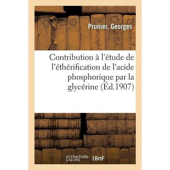 Contribution À l'Étude de l'Éthérification de l'Acide Phosphorique Par La Glycérine: Considérations Sur Le Glycérophosphate de Chaux Et d'Autres Glycérophosphates Métalliques Nouveaux (Paperback)
