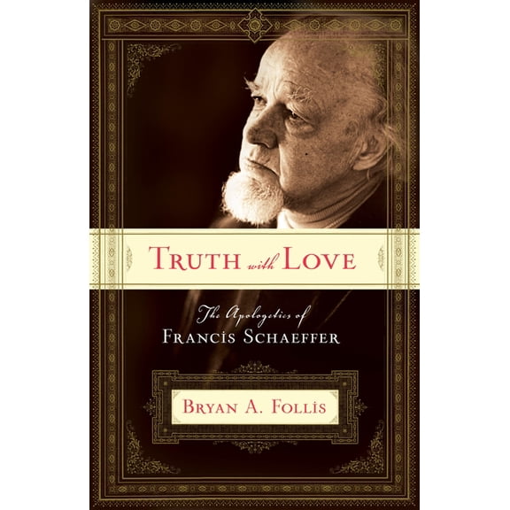 Truth with Love: The Apologetics of Francis Schaeffer, (Paperback)