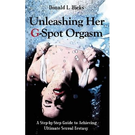 Unleashing Her G-Spot Orgasm : A Step-By-Step Guide to Giving a Woman Ultimate Sexual (Best G Spot Orgasm)