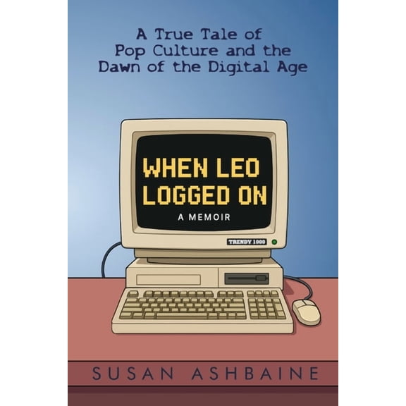 When Leo Logged On: A True Tale of Pop Culture and the Dawn of the Digital Age, (Paperback)