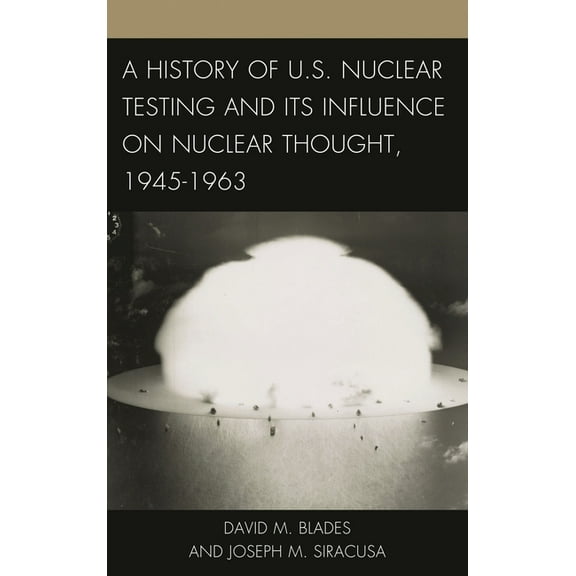 Weapons of Mass Destruction and Emerging A History of U.S. Nuclear Testing and Its Influence on Nuclear Thought, 1945-1963, (Hardcover)
