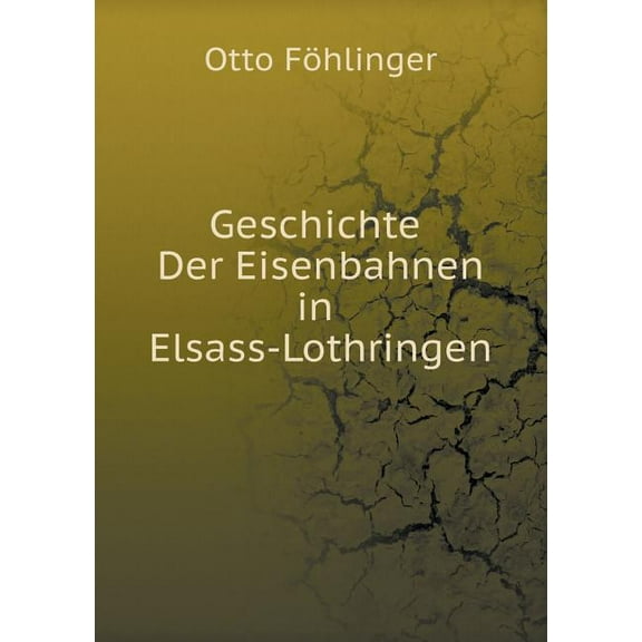 Geschichte Der Eisenbahnen in Elsass-Lothringen (Paperback)