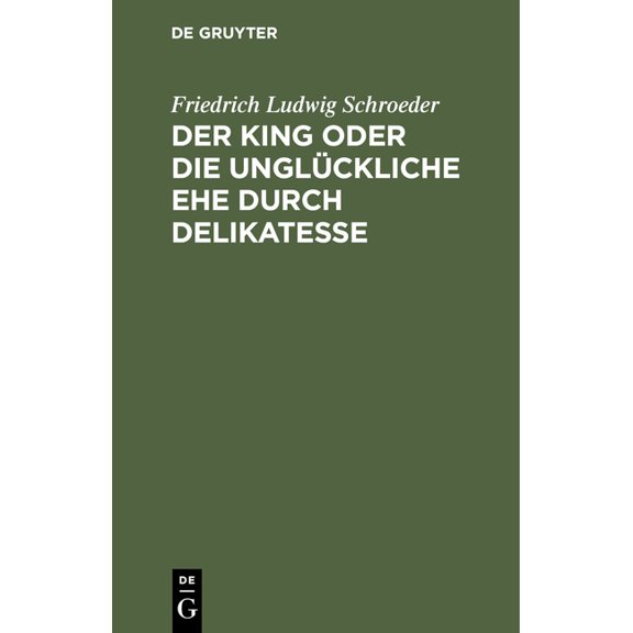 Der King Oder Die UnglÃ¼ckliche Ehe Durch Delikatesse: Ein Lustspiel in Vier AufzÃ¼gen, (Hardcover)