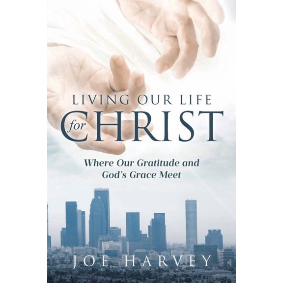 Living Our Life for Christ: Where Our Gratitude and God's Grace Meet, (Paperback)