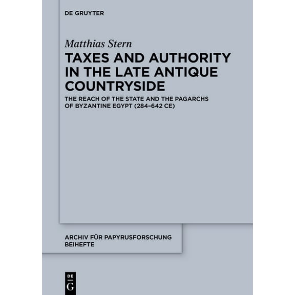 Archiv FÃ¼r Papyrusforschung Und Verwandt Taxes and Authority in the Late Antique Countryside: The Reach of the State and the Pagarchs of Byzantine Egypt (284-642, Book 55, (Hardcover)