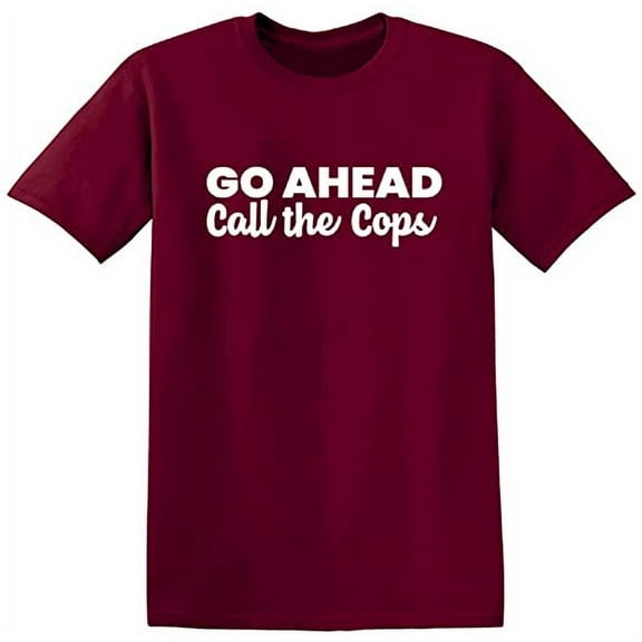 RedBarn Go Ahead Call The Cops Text Funny Saying Sarcastic Humor Mens Graphic T Shirts