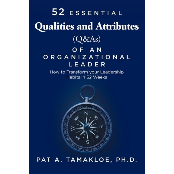 52 Essential Qualities and Attributes (Q & As) of an Organizational Leader: How to Transform Your Leadership Habits , (Paperback)