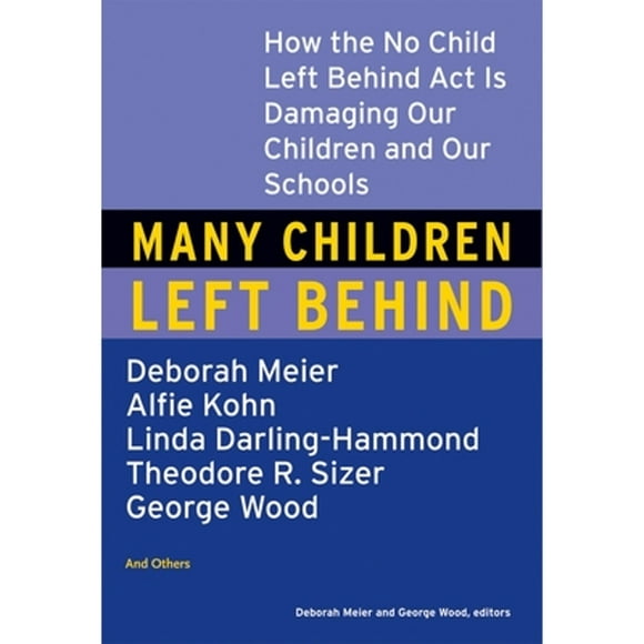 Pre-Owned Many Children Left Behind: How the No Child Left Behind Act Is Damaging Our Children and (Paperback 9780807004593) by Deborah Meier